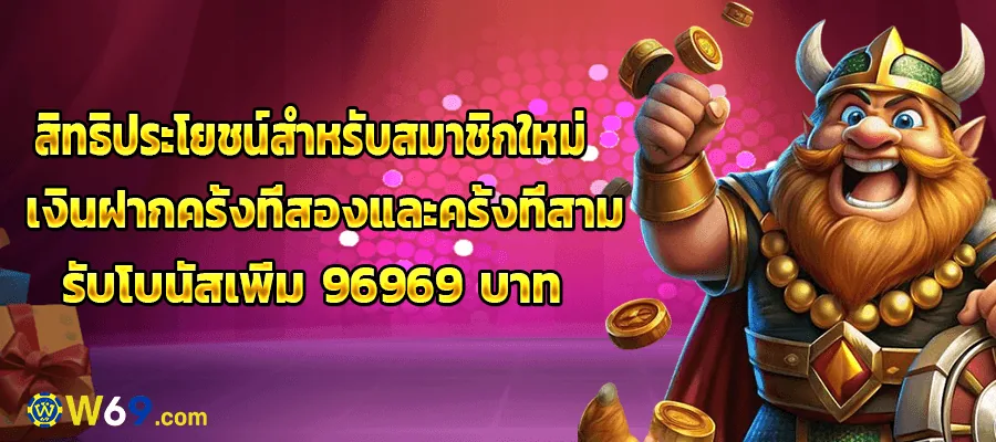 โบนัสฝากครั้งที่ 2 และ 3 สำหรับสมาชิกใหม่ W69 สะสมได้ถึง 96,969 บาท